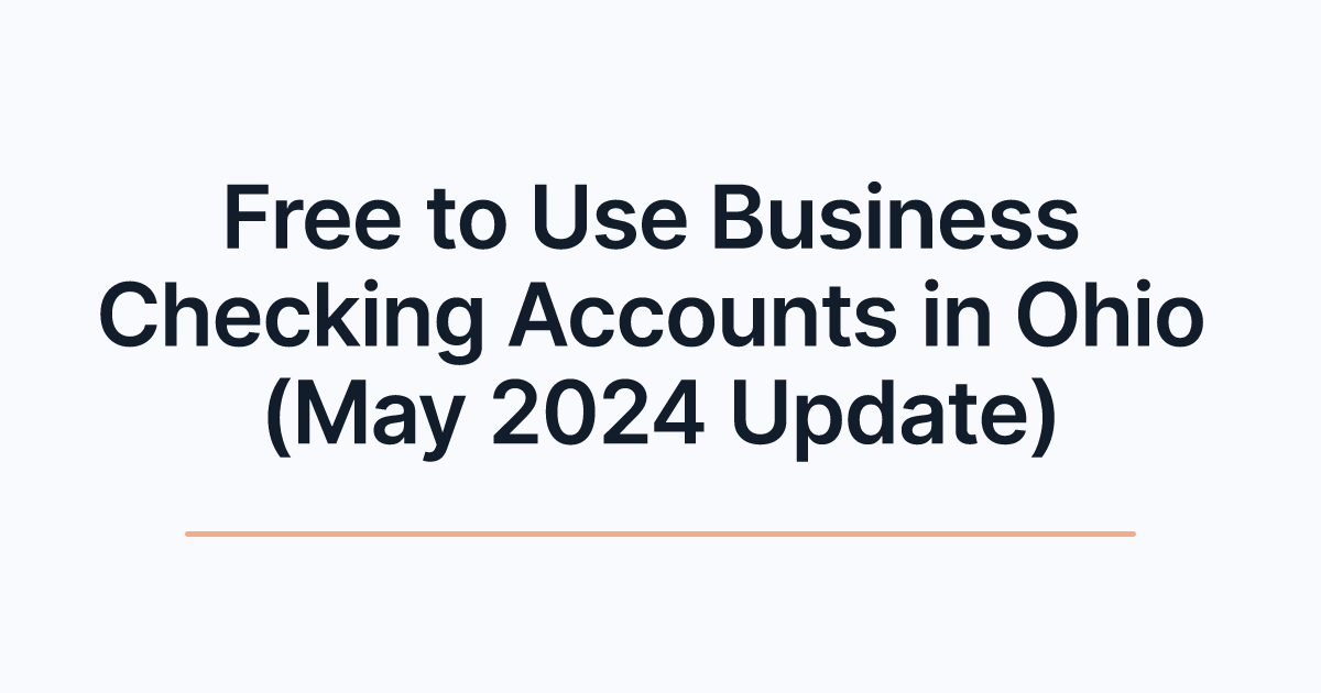 Free to Use Business Checking Accounts in Ohio (May 2024 Update)